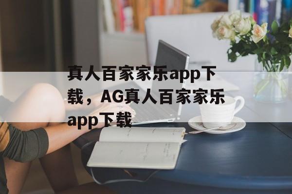 真人百家家乐app下载，AG真人百家家乐app下载